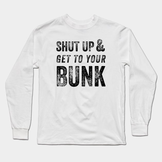 Shut Up & Get To Your Bunk Long Sleeve T-Shirt by FalconArt